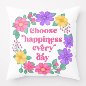 Motivational pillow with quote: Choose happiness every day. Pink text with purple, pink and yellow floral wreath with green leaves and foliage on a white background.