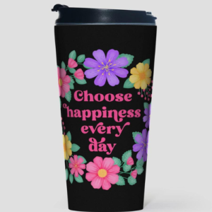 Motivational travel mug with inspiring quote: Choose happiness every day. Pink text and flowers on black background.